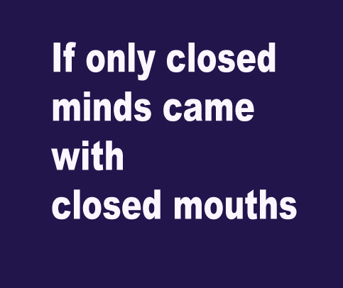 closed minds, closed mouths